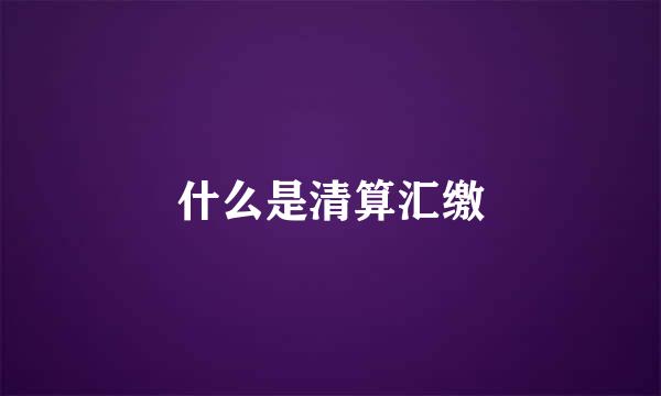 什么是清算汇缴