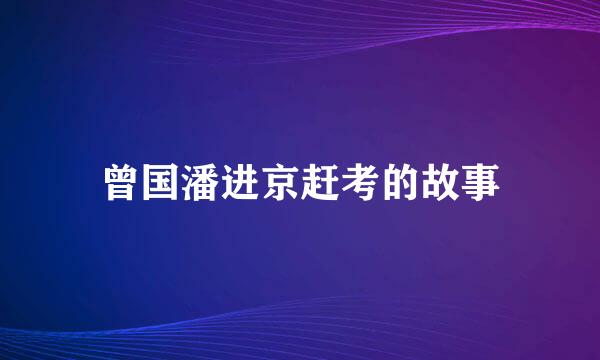 曾国潘进京赶考的故事