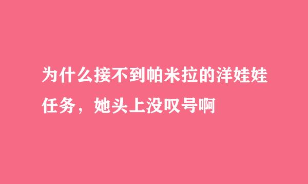 为什么接不到帕米拉的洋娃娃任务，她头上没叹号啊