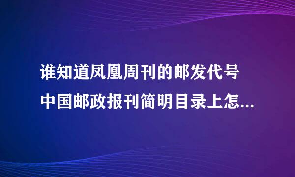 谁知道凤凰周刊的邮发代号 中国邮政报刊简明目录上怎么找不到了