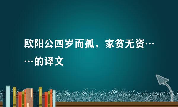 欧阳公四岁而孤，家贫无资……的译文