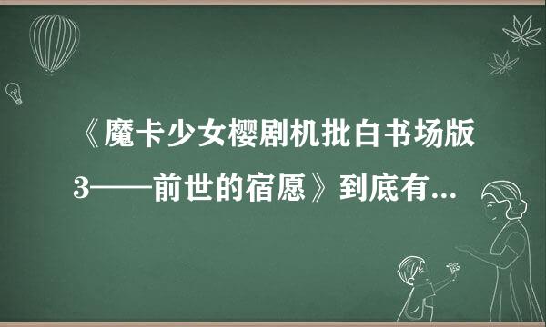 《魔卡少女樱剧机批白书场版3——前世的宿愿》到底有没有？没有的话请告诉我《百变魔卡少女樱》的续集名字。