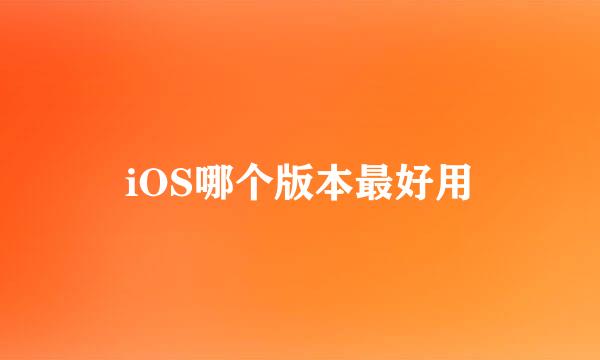 iOS哪个版本最好用