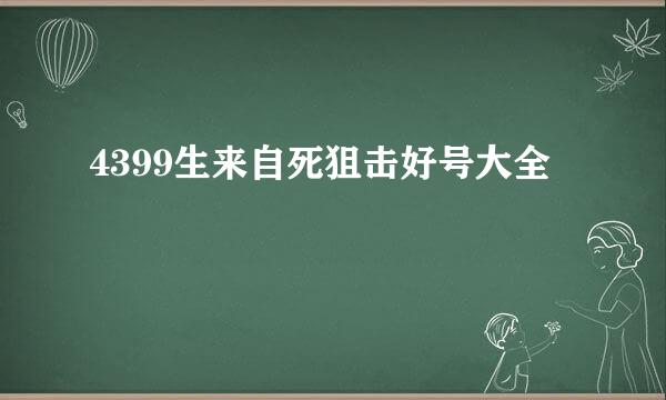 4399生来自死狙击好号大全