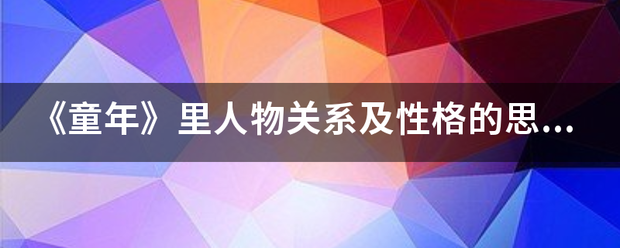 《童年》验复资坐让里人物关系及性格的思维导图