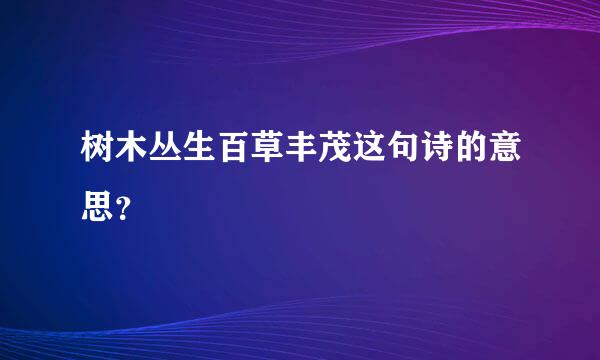 树木丛生百草丰茂这句诗的意思？