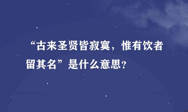 “古来圣贤皆寂寞，惟有饮者留其名”是什么意思？