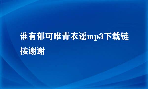 谁有郁可唯青衣谣mp3下载链接谢谢