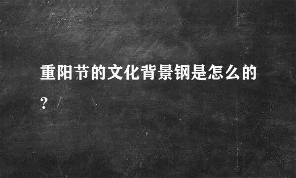 重阳节的文化背景钢是怎么的？