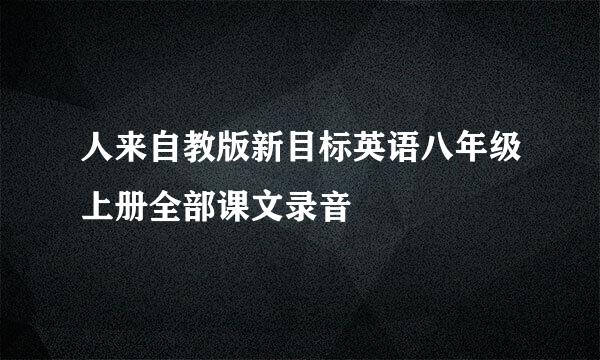 人来自教版新目标英语八年级上册全部课文录音