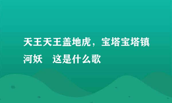 天王天王盖地虎，宝塔宝塔镇河妖 这是什么歌