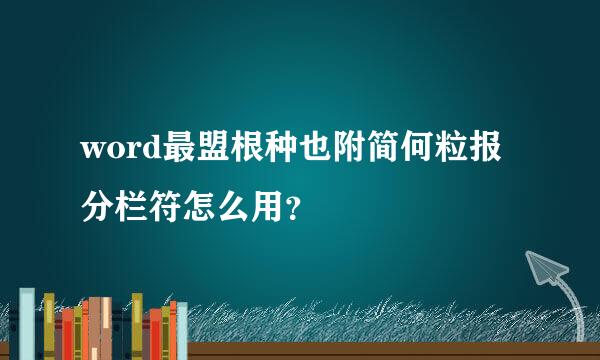 word最盟根种也附简何粒报分栏符怎么用？