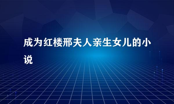 成为红楼邢夫人亲生女儿的小说