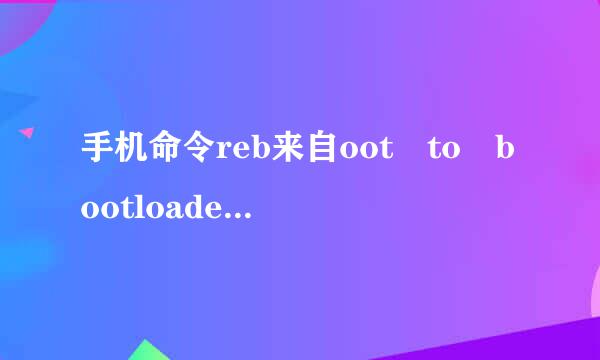 手机命令reb来自oot to bootloader的使用定义说明？