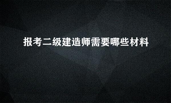 报考二级建造师需要哪些材料