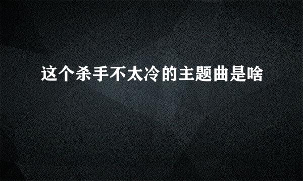 这个杀手不太冷的主题曲是啥