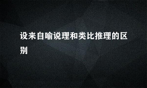 设来自喻说理和类比推理的区别