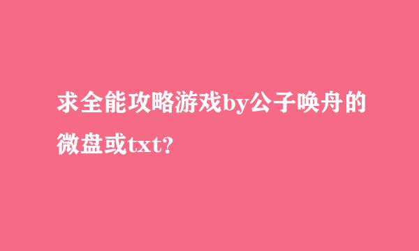 求全能攻略游戏by公子唤舟的微盘或txt？