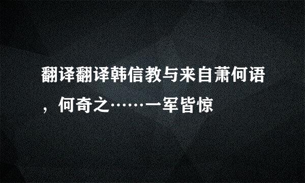 翻译翻译韩信教与来自萧何语，何奇之……一军皆惊