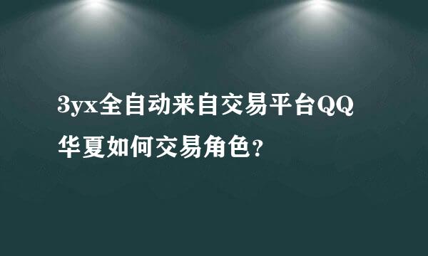 3yx全自动来自交易平台QQ华夏如何交易角色？