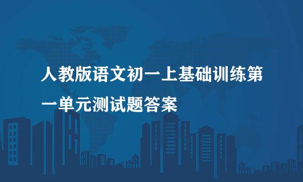 人教版语文初一上基础训练第一单元测试题答案