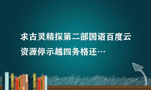 求古灵精探第二部国语百度云资源停示越四务格还…