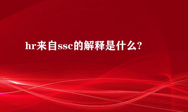 hr来自ssc的解释是什么?