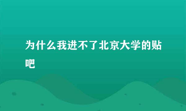 为什么我进不了北京大学的贴吧