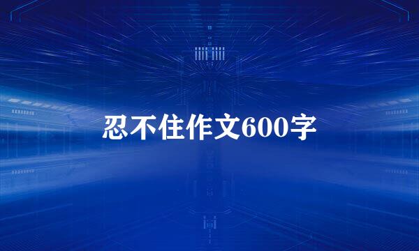 忍不住作文600字