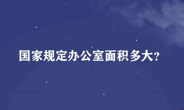 国家规定办公室面积多大？