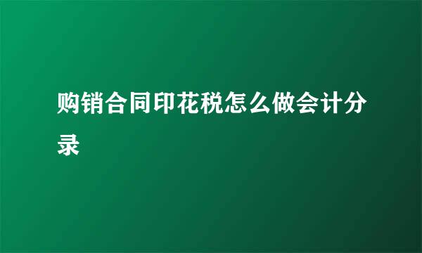 购销合同印花税怎么做会计分录