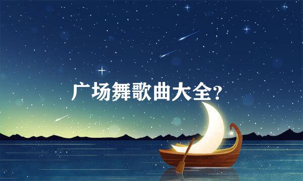 广场舞歌曲大全？