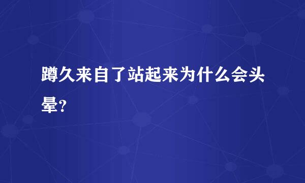 蹲久来自了站起来为什么会头晕？