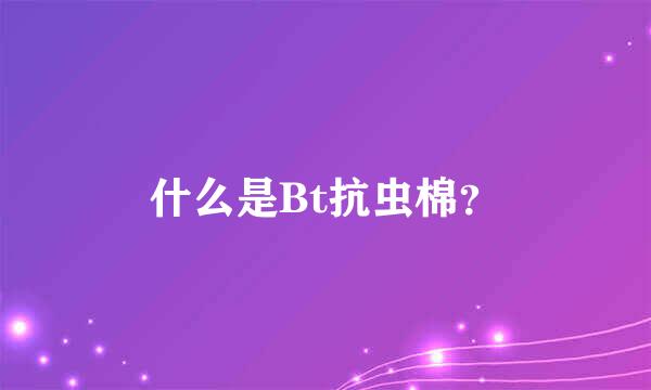 什么是Bt抗虫棉？