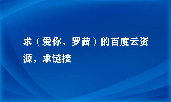 求（爱你，罗茜）的百度云资源，求链接