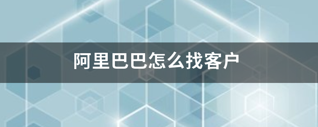 阿里巴巴怎么找客户