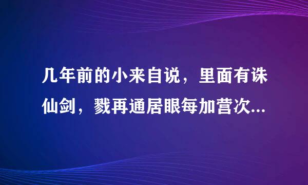 几年前的小来自说，里面有诛仙剑，戮再通居眼每加营次液仙剑，绝仙剑，陷仙剑。讲的是一个现