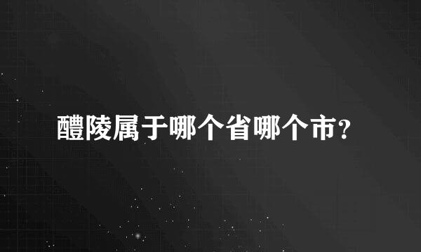 醴陵属于哪个省哪个市？