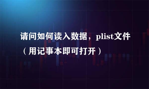 请问如何读入数据，plist文件（用记事本即可打开）