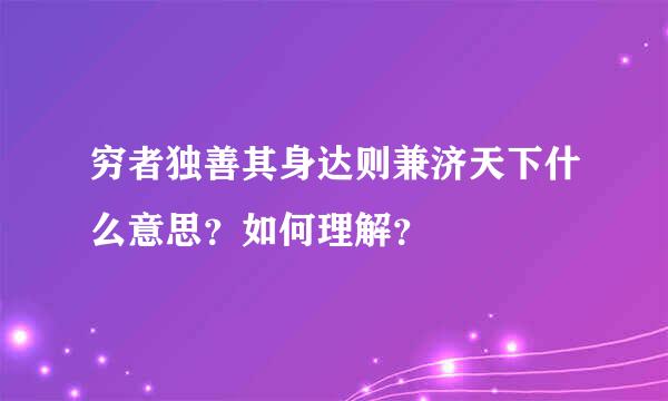 穷者独善其身达则兼济天下什么意思？如何理解？