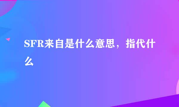 SFR来自是什么意思，指代什么