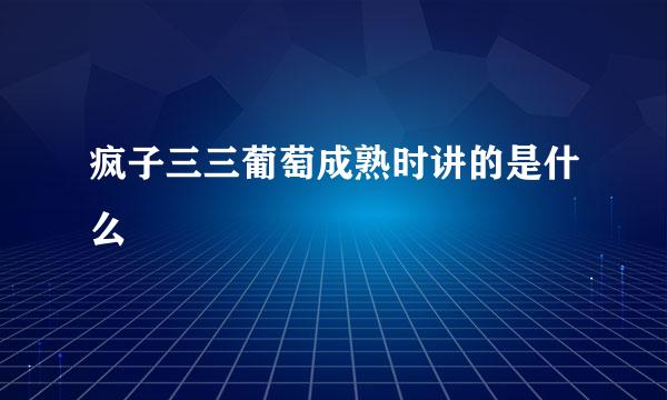 疯子三三葡萄成熟时讲的是什么