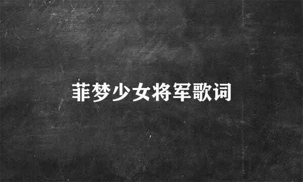 菲梦少女将军歌词