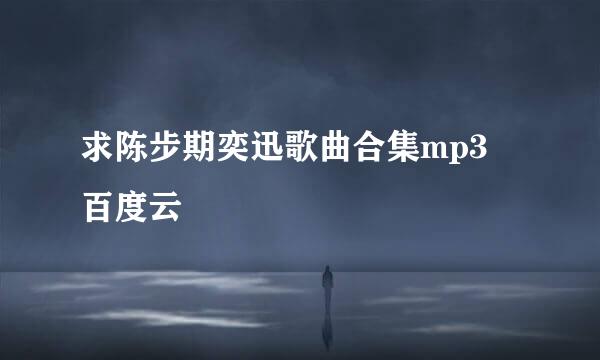 求陈步期奕迅歌曲合集mp3 百度云