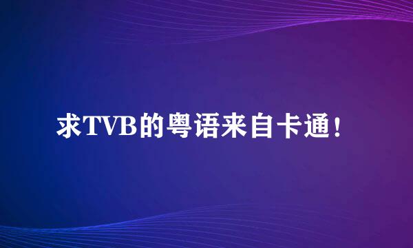 求TVB的粤语来自卡通！