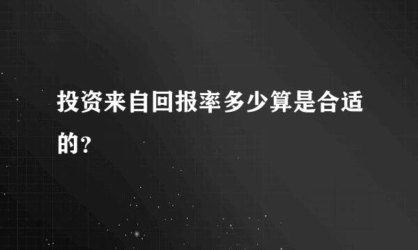 投资来自回报率多少算是合适的？