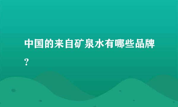 中国的来自矿泉水有哪些品牌？