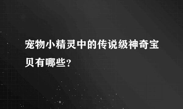 宠物小精灵中的传说级神奇宝贝有哪些？