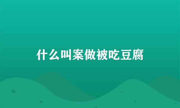 什么叫案做被吃豆腐