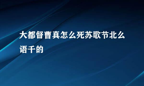 大都督曹真怎么死苏歌节北么语千的